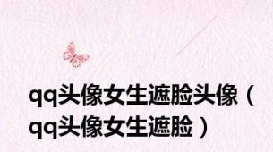qq头像女生遮脸头像（qq头像女生遮脸）