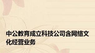 中公教育成立科技公司含网络文化经营业务