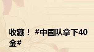收藏！ #中国队拿下40金#