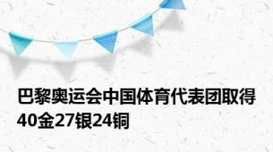 巴黎奥运会中国体育代表团取得40金27银24铜