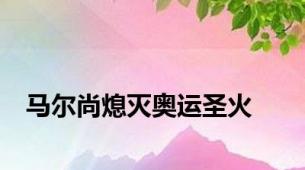 马尔尚熄灭奥运圣火