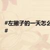 #左撇子的一天怎么度过#