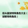街头篮球特殊角色大全（街头篮球新特殊角色）