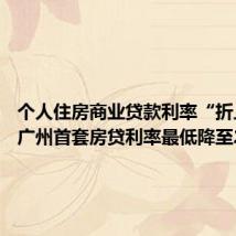 个人住房商业贷款利率“折上折” 广州首套房贷利率最低降至2.9%