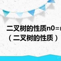 二叉树的性质n0=n2+1(二叉树的性质)