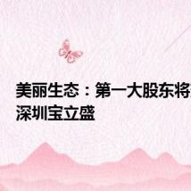 美丽生态:第一大股东将变更为深圳宝立盛