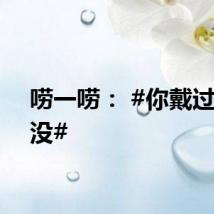 唠一唠： #你戴过牙套没#