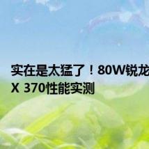 实在是太猛了!80W锐龙AI 9 HX 370性能实测