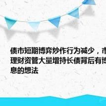 债市短期博弈炒作行为减少,市场人士称理财资管大量增持长债背后有博弈央行降息的想法