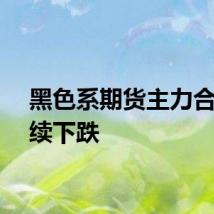 黑色系期货主力合约持续下跌