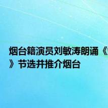 烟台籍演员刘敏涛朗诵《烟台赋》节选并推介烟台