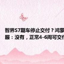 智界S7期车停止交付?鸿蒙智行客服:没有,正常4-6周可交付