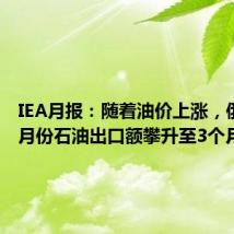 IEA月报:随着油价上涨,俄罗斯7月份石油出口额攀升至3个月高点