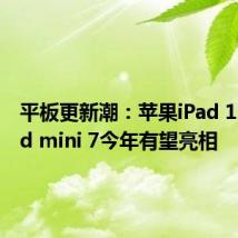 平板更新潮:苹果iPad 11、iPad mini 7今年有望亮相