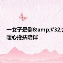 一女子晕倒 众路人暖心搀扶陪伴