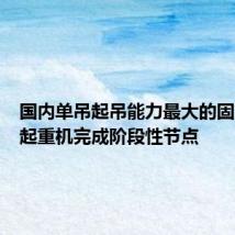 国内单吊起吊能力最大的固定扒杆起重机完成阶段性节点