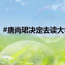 #唐尚珺决定去读大学#