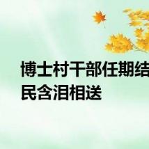 博士村干部任期结束村民含泪相送