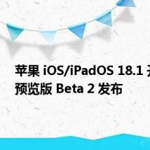 苹果 iOS/iPadOS 18.1 开发者预览版 Beta 2 发布