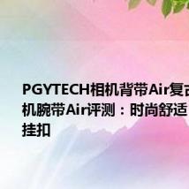 PGYTECH相机背带Air复古款和相机腕带Air评测:时尚舒适,原创快挂扣
