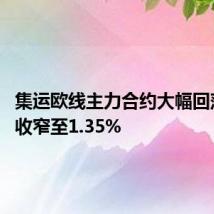 集运欧线主力合约大幅回落 涨幅收窄至1.35%