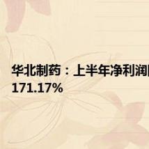 华北制药:上半年净利润同比增171.17%