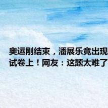 奥运刚结束,潘展乐竟出现在物理试卷上!网友:这题太难了