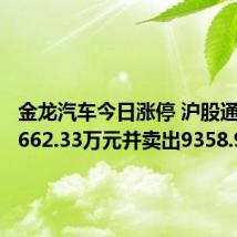 金龙汽车今日涨停 沪股通买入8662.33万元并卖出9358.91万元