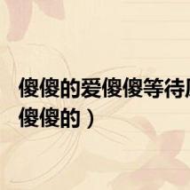 傻傻的爱傻傻等待原唱（傻傻的）