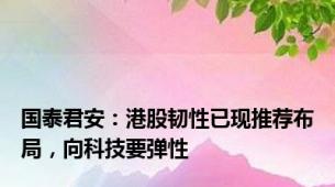 国泰君安：港股韧性已现推荐布局，向科技要弹性