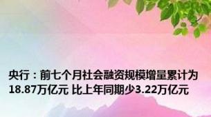 央行：前七个月社会融资规模增量累计为18.87万亿元 比上年同期少3.22万亿元