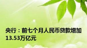 央行：前七个月人民币贷款增加13.53万亿元