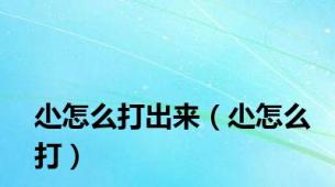 尐怎么打出来（尐怎么打）
