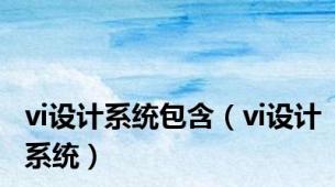vi设计系统包含（vi设计系统）