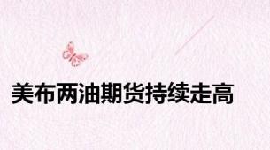 美布两油期货持续走高