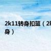 2k11转身扣篮（2k11转身）