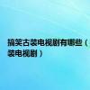 搞笑古装电视剧有哪些（搞笑古装电视剧）