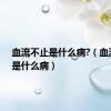 血流不止是什么病?（血流不止是什么病）