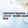大额存单利率下调仍受追捧，有银行以“上浮25BP”吸引新转入资金购买长期大额存单