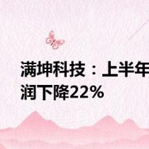 满坤科技:上半年净利润下降22%