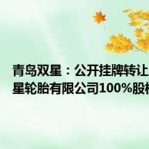 青岛双星:公开挂牌转让广饶吉星轮胎有限公司100%股权