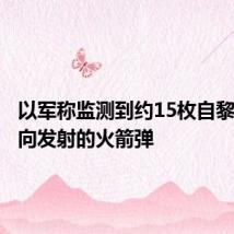 以军称监测到约15枚自黎巴嫩方向发射的火箭弹
