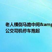 老人横倒马路中间 公交司机停车抱起