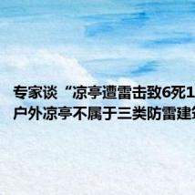 专家谈“凉亭遭雷击致6死10伤”:户外凉亭不属于三类防雷建筑