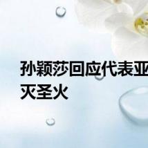 孙颖莎回应代表亚洲吹灭圣火
