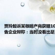 贾玲起诉某咖啡产商获赔10万，被告企业辩称：当时没看出是贾玲