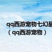 qq西游宠物七幻最漂亮（qq西游宠物）