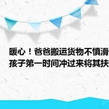 暖心!爸爸搬运货物不慎滑倒,俩孩子第一时间冲过来将其扶起