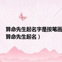 算命先生起名字是按笔画来吗(算命先生起名)