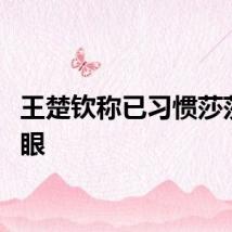 王楚钦称已习惯莎莎的白眼